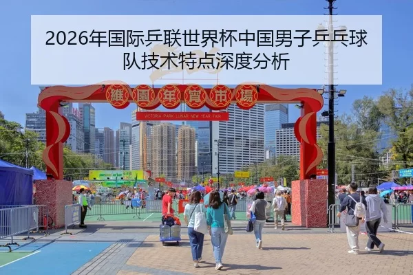 2026年国际乒联世界杯中国男子乒乓球队技术特点深度分析
