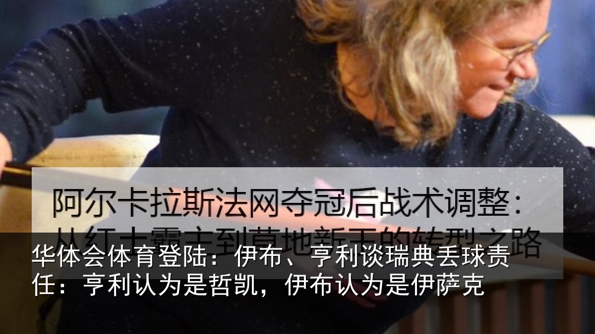 华体会体育登陆:伊布、亨利谈瑞典丢球责任:亨利认为是哲凯,伊布认为是伊萨克
