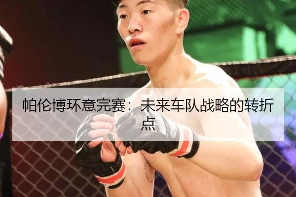 帕伦博环意完赛：未来车队战略的转折点