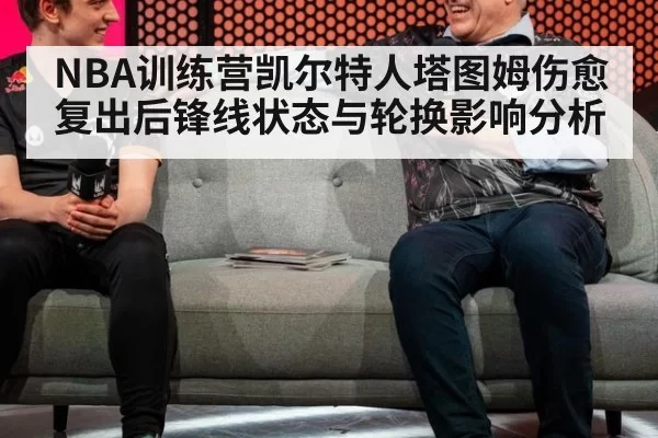 NBA训练营凯尔特人塔图姆伤愈复出后锋线状态与轮换影响分析